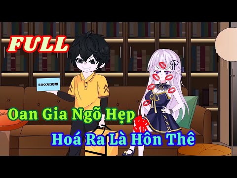 FULL - Oan Gia Ngõ Hẹp, Hoá Ra Là Hôn Thê  |  Bò Review