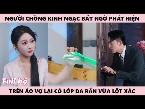 Người Vợ Rắn - Người Chồng Bất Ngờ Phát Hiện Thấy Da Rắn Trong Áo Của Vợ Nhưng Lại Không Biết Bí Mật
