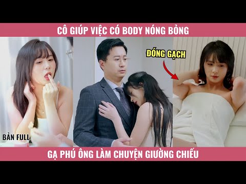 Cô Giúp Việc Body Nóng Bỏng Gạ Phú Ông Làm Chuyện Giường Chiếu