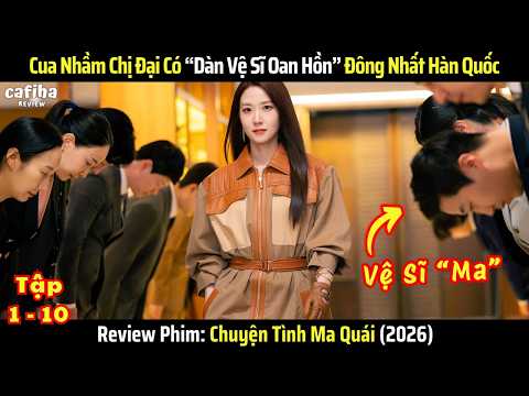 [Review Phim] Chuyện Tình Ma Quái - Tập 1-10 - Cua Nhầm Tiểu Thư Tài Phiệt Có “Dàn Vệ Sĩ Oan Hồn”
