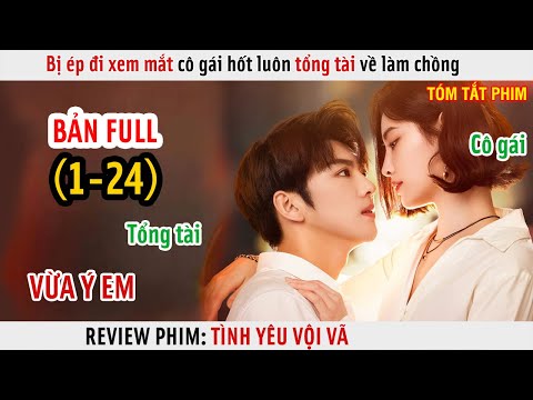 [Review Phim] Bị Ép Đi Xem Mắt Cô Gái Hốt Luôn Tổng Tài Về Làm Chồng | Full 1-24 |