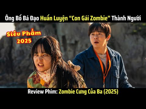 [Review Phim] Ông Bố Huấn Luyện "Con Gái Zombie" Thành Người - Zombie Cưng Của Ba (2025)
