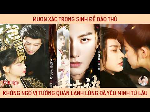 Mượn xác trọng sinh để báo thù nàng không ngờ vị tướng quân lạnh lùng đã yêu mình từ lâu