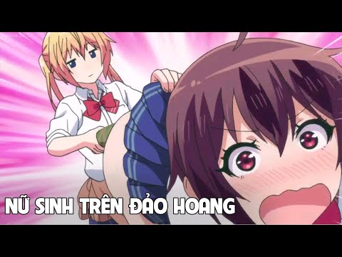 Tóm Tắt Anime Hay '' Nữ Sinh Trên Đảo Hoang'' Phần 2 I Review Anime I Đại Đế Anime