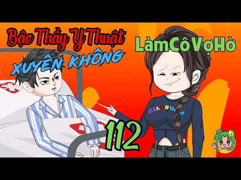TẬP 112 - Bậc Thầy Y Thuật Xuyên Không Làm Cô Vợ Hờ  | Bơ Review