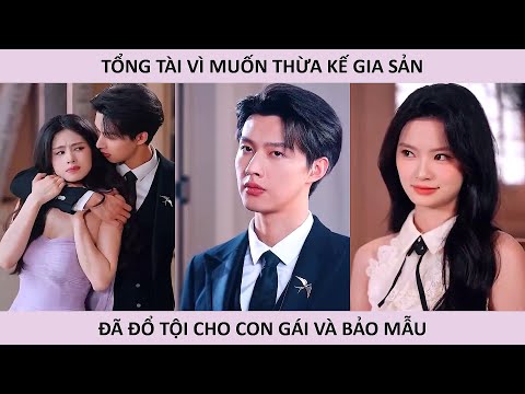 Tổng tài vì muốn thừa kế gia sản đã đổ tội cho con gái của bảo mẫu