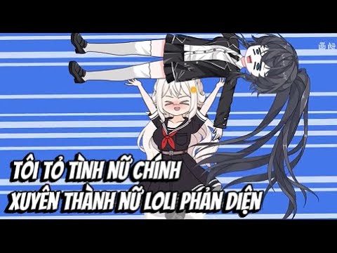 Xuyên Thành Nữ LOLI Phản Diện .. Tôi Tỏ Tình Nữ Chính | Lê Tính