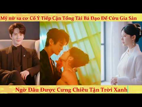 Cố ý tiếp cận tổng tài bá đạo để cứu gia sản, ngờ đâu được cưng chiều tận trời xanh