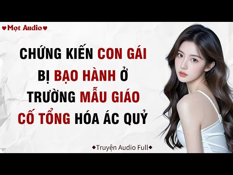 ✶Audio ➢ FULL✶ | Chứng Kiến Con Gái Bị Bạo Hành Ở Trường Mẫu Giáo, Cố Tổng Hóa Ác Quỷ | Mọt Audio