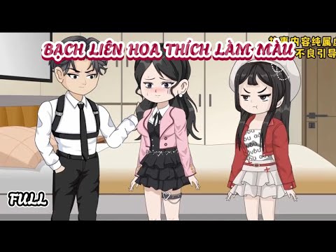 (Full) Bạch Liên Hoa Thích Làm Màu | Cày phim đến 2h sáng