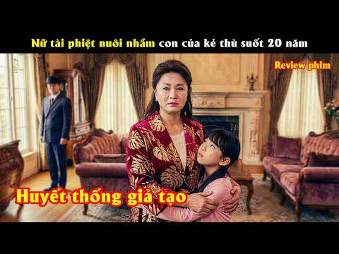 [Review Phim] Nữ tài phiệt nuôi nhầm con của kẻ thù suốt 20 năm