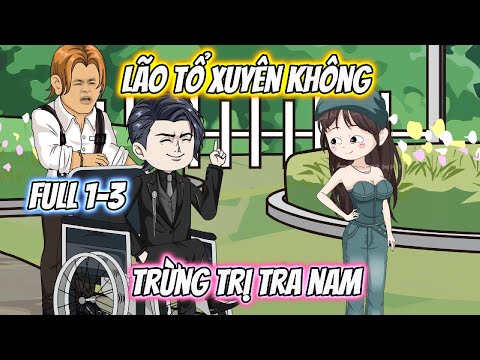 Lão Tổ Xuyên Không Trừng Trị Tra Nam Full 1-3