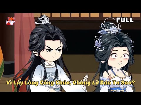FULL BỘ | Vì Lấy Lòng Công Chúa, Chàng Lỡ Bán Ta Sao? | Cáo Ú Review