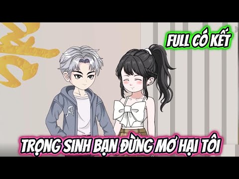 Trọng Sinh Bạn Đừng Mơ Hại Tôi Full Có Kết
