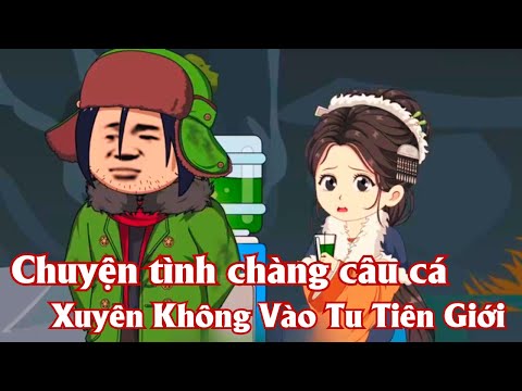Tập 1 | Chàng Câu Cá Xuyên Thành Kẻ Nhặt Đồ Dạo Trong Tu Tiên Giới Cũng Thành Tiên | Meihaysub