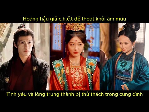 Hoàng hậu giả c.h.ế.t để thoát khỏi âm mưu, Tình yêu và lòng trung thành bị thử thách | Phim hay.