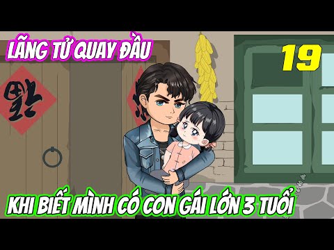 19-Lãng tử quay đầu khi biết mình có con gái lớn 3 tuổi | Trung Review