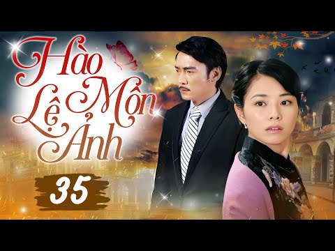 HÀO MÔN LỆ ẢNH - Tập 35 (Thuyết Minh) | Siêu Phẩm Hào Môn Tranh Đấu Trung Quốc Hot Nhất 2025
