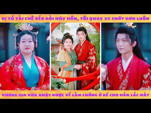 Bị tú tài chê béo tôi đòi hủy hôn rồi quay xe chốt đơn luôn vương gia vừa nhặt về làm rể