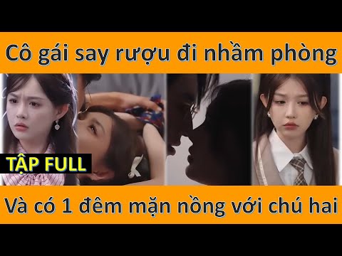 Cô gái say rượu đi nhầm phòng và có 1 đêm mặn nồng với chú hai