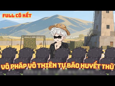 [ Full Có Kết ] Vô Pháp Vô Thiên Tự Báo Huyết Thù