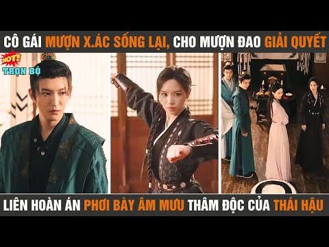 Cô gái mượn xác sống lại, cho mượn đao giải quyết liên hoàn án phơi bày âm mưu thâm độc của thái hậu