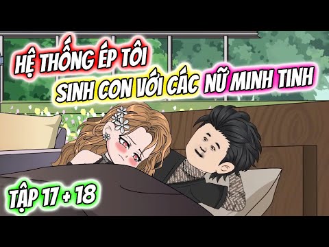 Hệ Thống Ép Tôi Sinh Con Với Các Nữ Minh Tinh Tập 17 + 18 | TTD Vietsub