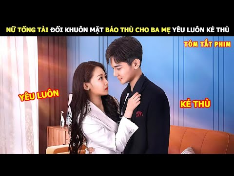 [Review Phim] Nữ Tổng Tài Đổi Khuôn Mặt Báo Thù Cho Ba Mẹ Yêu Luôn Kẻ Thù | Review Phim Ngôn Tình