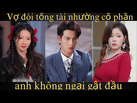 Vợ đòi tổng tài nhường cổ phần, anh không ngại gật đầu