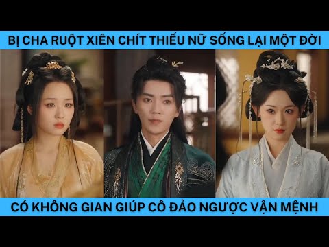 BỊ CHA RUỘT XIÊN CHÍT THIẾU NỮ SỐNG LẠI 1 ĐỜI CÓ KHÔNG GIAN GIÚP CÔ ĐẢO NGƯỢC VẬN MỆNH