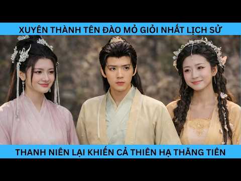 XUYÊN KHÔNG THÀNH TÊN ĐÀO MỎ GIỎI NHẤT LỊCH SỬ THANH NIÊN LẠI KHIẾM CẢ THIÊN HẠ THĂNG TIÊN