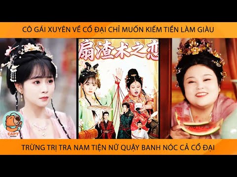 Cô Gái Xuyên Về Cổ Đại Chỉ Muốn Kiếm Tiền Lm Giàu Trừng Trị Tra Nam Tiện Nữ Quậy Banh Nóc Cả Cổ Đại