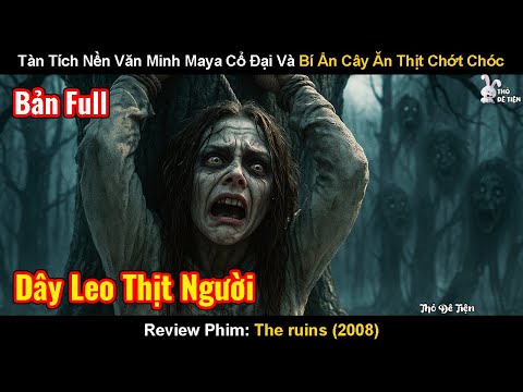 Tàn Tích Nền Văn Minh Maya Cổ Đại Và Bí Ẩn Cây Ăn Thịt Chớt Chóc | Review Phim: Ma Cây 2008