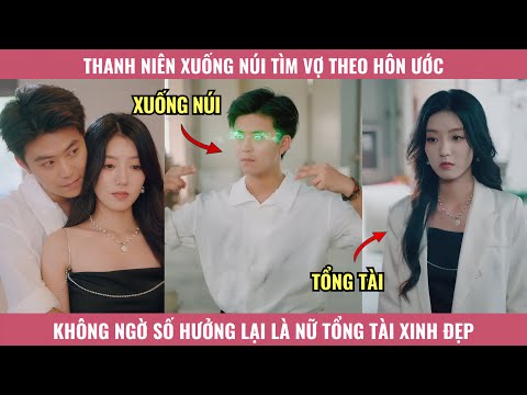 Thanh Niên Xuống Núi Tìm Vợ Theo Hôn Ước, Không Ngờ Số Hưởng Lại Là Nữ Tổng Tài Xinh Đẹp