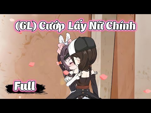 Full Version | (GL) Cướp Lấy Nữ Chính - Tập 1 - 31 | Gà Review