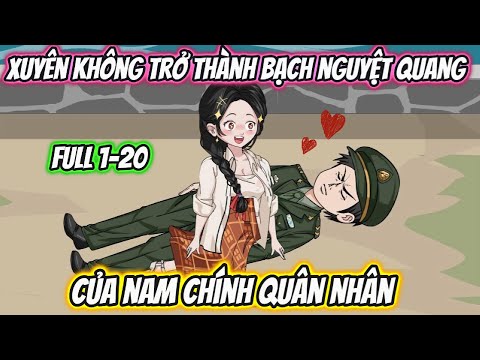 Xuyên Không Trở Thành Bạch Nguyệt Quang Của Nam Chính Quân Nhân Full 1-20