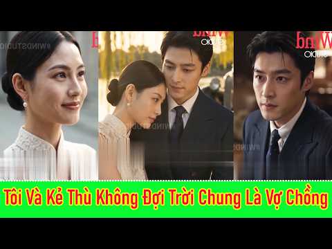 Tôi Và Kẻ Thù Không Đội Trời Chung Là Vợ Chồng - Full Trọn Bộ