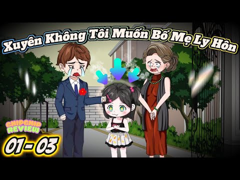 Xuyên Không Tôi Muốn Bố Mẹ Ly Hôn |  Tập 01 - 03 | ChipChip Review