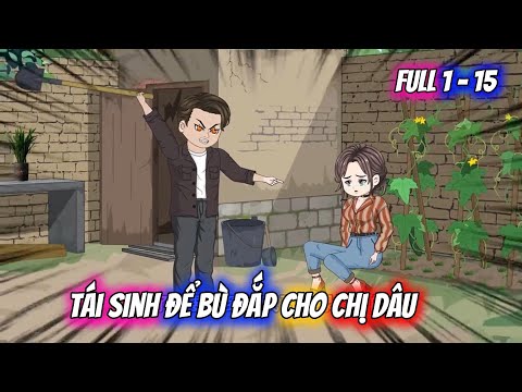 Full Tập 1 - 15 | Tái Sinh Để Bù Đắp Cho Chị Dâu | Vietsub Tái Sinh