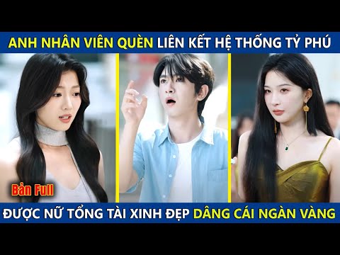 Anh Nhân Viên Quèn Bỗng Liên Kết Hệ Thống Tỷ Phú, Được Nữ Tổng Tài Xinh Đẹp Dâng Cho Cái Ngàn Vàng