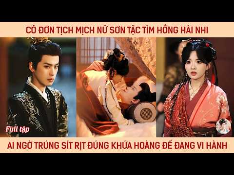 Cô đơn tịch mịch nữ sơn tặc đi tìm hồng hài nhi ai ngờ bốc trúng sít rịt khứa hoàng đế đang vi hành