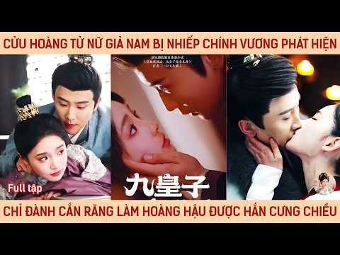 Cửu hoàng tử nữ giả nam bị nhiếp chính vương phát hiện chỉ đành cắn răng làm hoàng hậu được hắn yêu