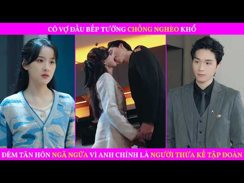 Cô Vợ Đầu Bếp Tưởng Chồng Nghèo Khổ, Đêm Tân Hôn Ngã Ngửa Vì Anh Chính Là Người Thừa Kế Tập Đoàn
