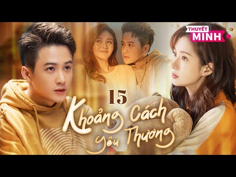 [Thuyết Minh] Khoảng Cách Yêu Thương l Tập 15 l Phim Tình Cảm Đô Thị Siêu Ngon Năm 2025 #dankienthu