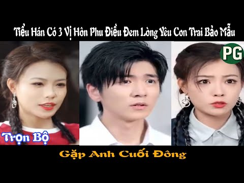 [REVIEW PHIM] Gặp Anh Cuối Đông Trọn Bộ | Tiểu Hán Có 3 Vị Hôn Phu Đem Lòng Yêu Con Trai Bảo Mẫu