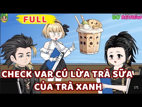 Full Bộ | Check VAR Cú Lừa Trà Sữa Của Trà Xanh | Bơ Rì Viu Official