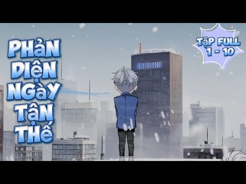 (TẬP 1-10) PHẢN DIỆN NGÀY TẬN THẾ | Great Sub