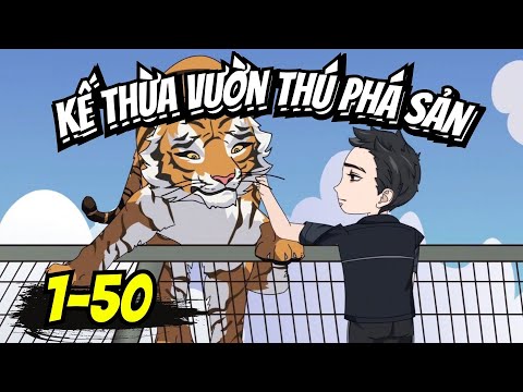Full 1-50 | KẾ THỪA VƯỜN THÚ PHÁ SẢN - Bạch Tiên Sinh