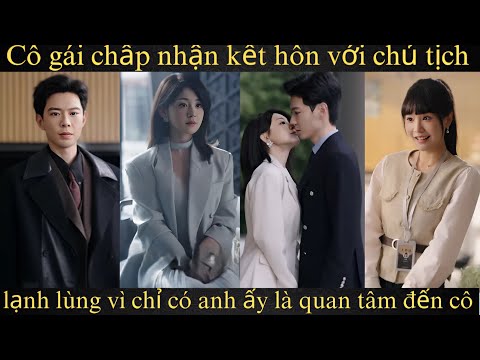 Cô gái chấp nhận kết hôn với chủ tịch lạnh lùng vì chỉ có anh ấy là quan tâm đến cô