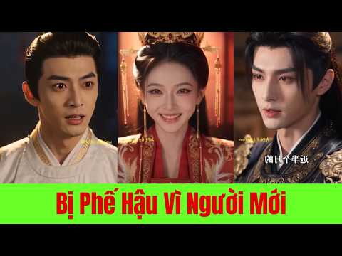 Bị Phế Hậu Vì Người Mới, Nàng Quyết Đoạn Tình Khiến Hoàng Đế Hối Hận - Full